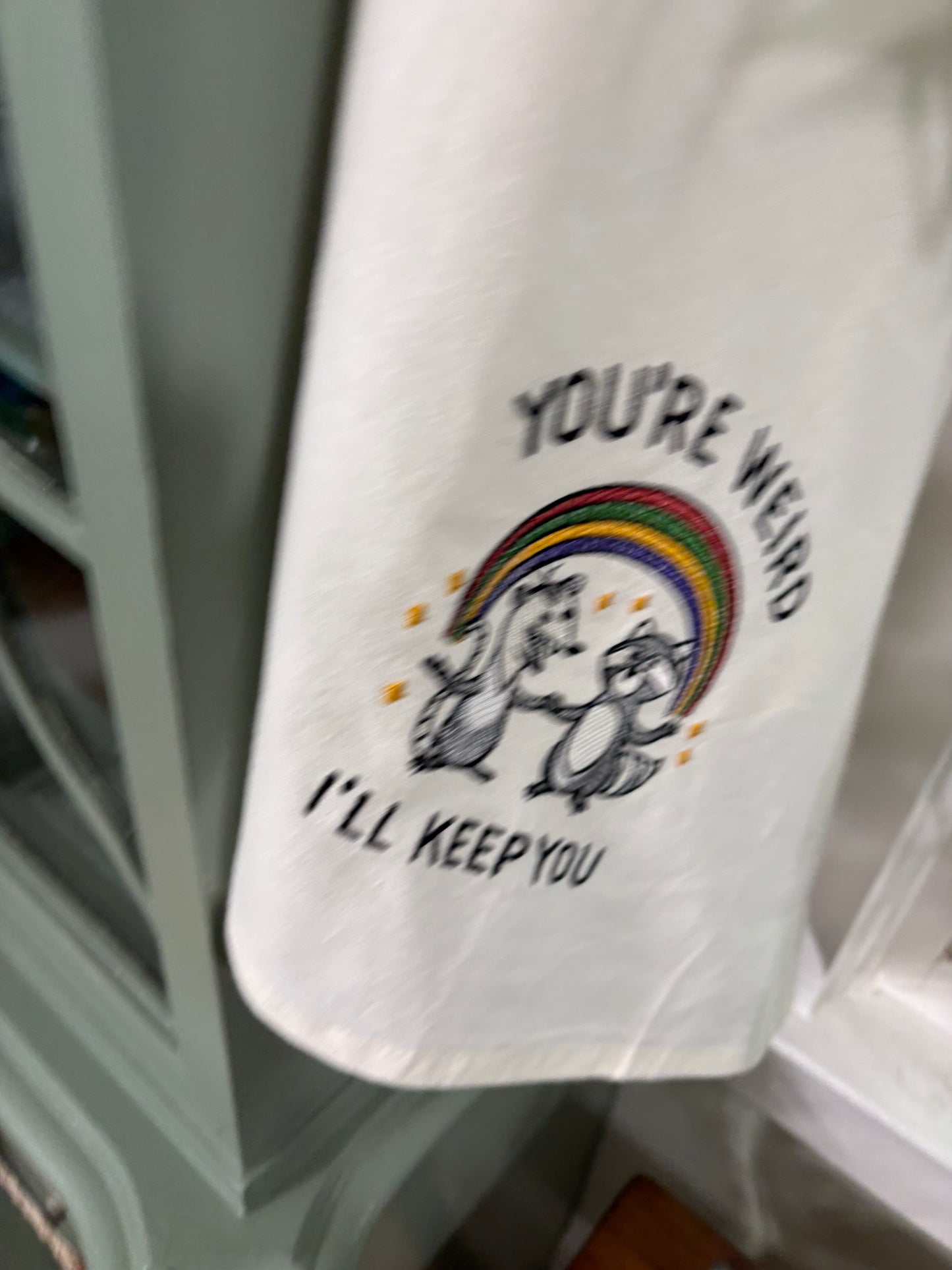 Kitchen towel - You’re Weird - I’ll Keep You