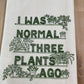 Organic Kitchen Towel - I Was Normal Three Plants Ago