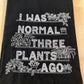 Organic Kitchen Towel - I Was Normal Three Plants Ago